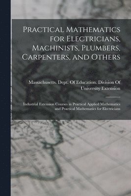 Practical Mathematics for Electricians, Machinists, Plumbers, Carpenters, and Others 1