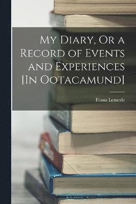 My Diary, Or a Record of Events and Experiences [In Ootacamund] 1