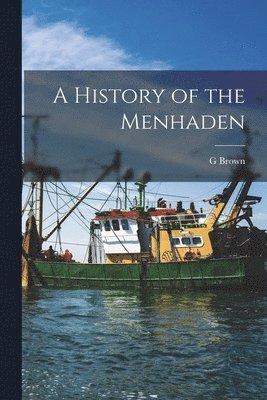 G Brown 1851-1896 Goode - History of the Menhaden, Häftad