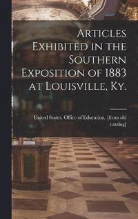 bokomslag Articles Exhibited in the Southern Exposition of 1883 at Louisville, Ky.