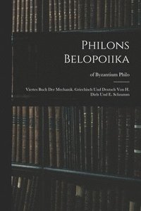bokomslag Philons Belopoiika; viertes Buch der Mechanik. Griechisch und deutsch von H. Diels und E. Schramm