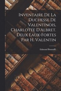 bokomslag Inventaire de la duchesse de Valentinois, Charlotte D'Albret. Deux eaux-fortes par H. Valentin