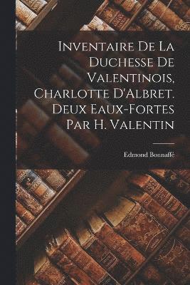 Inventaire de la duchesse de Valentinois, Charlotte D'Albret. Deux eaux-fortes par H. Valentin 1