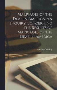 bokomslag Marriages of the Deaf in America. An Inquiry Concerning the Results of Marriages of the Deaf in America