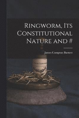 Ringworm, Its Constitutional Nature and #
