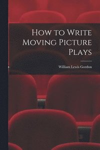 bokomslag How to Write Moving Picture Plays