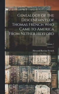 bokomslag Genealogy of the Descendants of Thomas French who Came to America From Nether Heyford; Volume 1