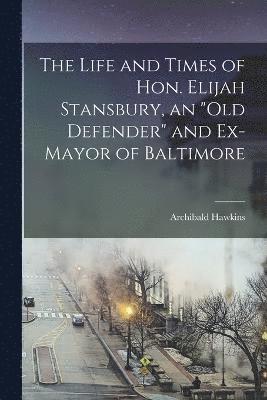bokomslag Life and Times of Hon. Elijah Stansbury, an "old Defender" and Ex-mayor of Baltimore