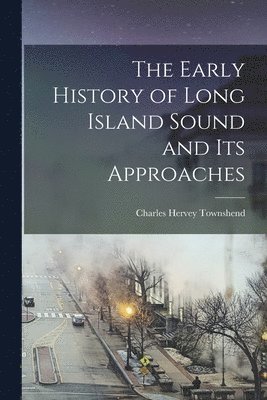 bokomslag Early History of Long Island Sound and its Approaches