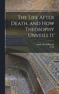 bokomslag The Life After Death, and how Theosophy Unveils It