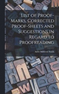 bokomslag List of Proof-marks, Corrected Proof-sheets and Suggestions in Regard to Proofreading