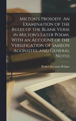 bokomslag Milton's Prosody. An Examination of the Rules of the Blank Verse in Milton's Later Poems, With an Account of the Versification of Samson Agonistes, and General Notes