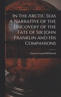 bokomslag In the Arctic Seas A Narrative of the Discovery of the Fate of Sir John Franklin and his Companions