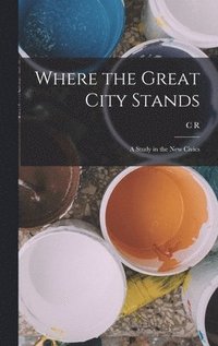 bokomslag Where the Great City Stands; a Study in the new Civics
