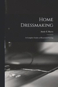 bokomslag Home Dressmaking; a Complete Guide to Household Sewing