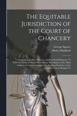 The Equitable Jurisdiction of the Court of Chancery 1