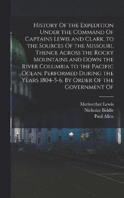 bokomslag History Of the Expedition Under the Command Of Captains Lewis and Clark, to the Sources Of the Missouri, Thence Across the Rocky Mountains and Down the River Columbia to the Pacific Ocean. Performed