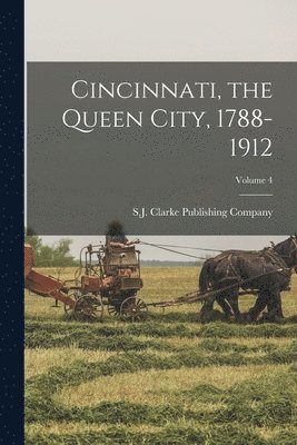 Cincinnati, the Queen City, 1788-1912; Volume 4 1