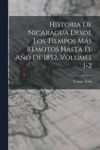 bokomslag Historia De Nicaragua Desde Los Tiempos Ms Remotos Hasta El Ao De 1852, Volumes 1-2