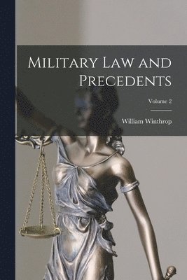 Military Law and Precedents; Volume 2 1