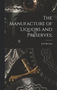 bokomslag Manufacture of Liquors and Preserves;