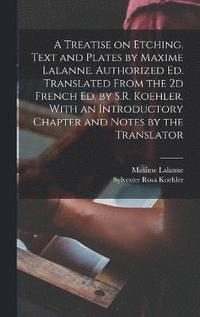 bokomslag A Treatise on Etching. Text and Plates by Maxime Lalanne. Authorized ed. Translated From the 2d French ed. by S.R. Koehler. With an Introductory Chapter and Notes by the Translator