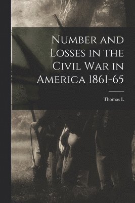 Number and Losses in the Civil war in America 1861-65