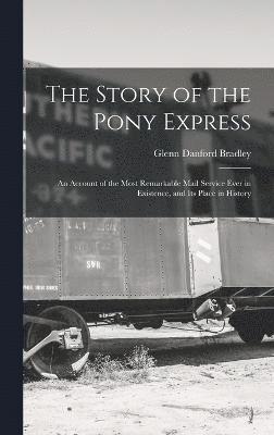 Story of the Pony Express; an Account of the Most Remarkable Mail Service Ever in Existence, and its Place in History