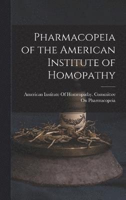 Pharmacopeia of the American Institute of Homopathy 1