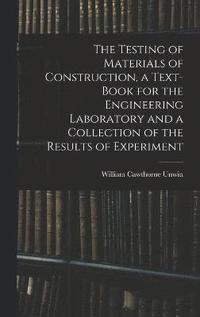 bokomslag The Testing of Materials of Construction, a Text-book for the Engineering Laboratory and a Collection of the Results of Experiment