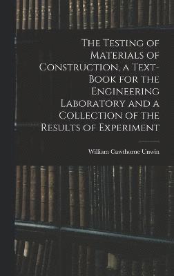 The Testing of Materials of Construction, a Text-book for the Engineering Laboratory and a Collection of the Results of Experiment 1