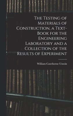 Testing of Materials of Construction, a Text-book for the Engineering Laboratory and a Collection of the Results of Experiment