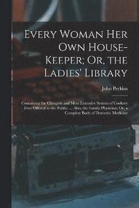 bokomslag Every Woman Her Own House-Keeper; Or, the Ladies' Library