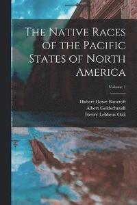 bokomslag The Native Races of the Pacific States of North America; Volume 1