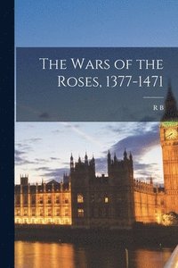 bokomslag The Wars of the Roses, 1377-1471