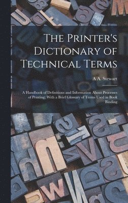 bokomslag Printer's Dictionary of Technical Terms; a Handbook of Definitions and Information About Processes of Printing; With a Brief Glossary of Terms Used in Book Binding
