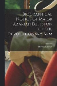 bokomslag Biographical Notice of Major Azariah Egleston of the Revolutionary Arm