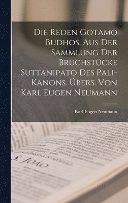 Die Reden Gotamo Budhos, aus der Sammlung der Bruchstcke Suttanipato des Pali-Kanons. bers. von Karl Eugen Neumann 1