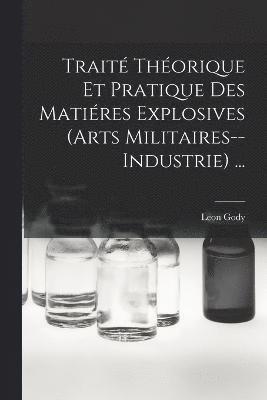 bokomslag Trait Thorique Et Pratique Des Matires Explosives (Arts Militaires--Industrie) ...