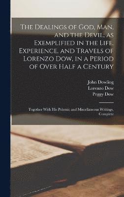 bokomslag The Dealings of God, man, and the Devil; as Exemplified in the Life, Experience, and Travels of Lorenzo Dow, in a Period of Over Half a Century