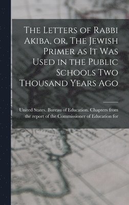 The Letters of Rabbi Akiba, or, The Jewish Primer as it was Used in the Public Schools two Thousand Years Ago 1