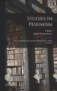 bokomslag Studies in Pessimism; a Series of Essays, Selected and Translated by T. Bailey Saunders