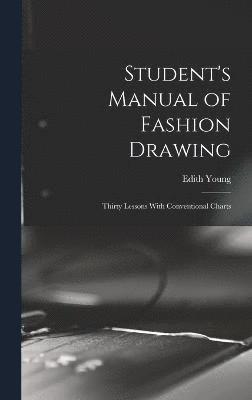 Student's Manual of Fashion Drawing; Thirty Lessons With Conventional Charts 1