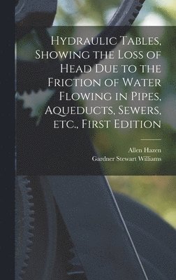 bokomslag Hydraulic tables, showing the loss of head due to the friction of water flowing in pipes, aqueducts, sewers, etc., First Edition