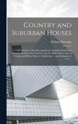 bokomslag Country and Suburban Houses; a Collection of Exterior and Interior Sketches With Floor Plans for Houses in the Colonial, Artistic, Half-timber, Stucco Cement and Other Styles of Architecture ... and