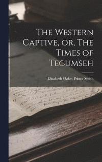 bokomslag The Western Captive, or, The Times of Tecumseh