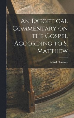 Alfred Plummer - Exegetical Commentary on the Gospel According to S. Matthew, Inbunden