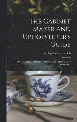 bokomslag Cabinet Maker and Upholsterer's Guide; or, Repository of Designs for Every Article of Household Furniture ..