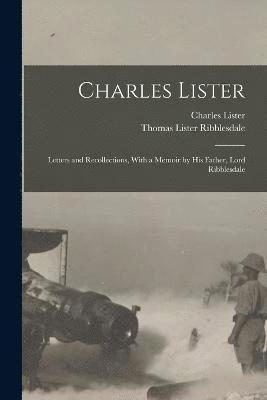 Charles Lister; Letters and Recollections, With a Memoir by his Father, Lord Ribblesdale 1