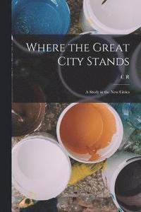bokomslag Where the Great City Stands; a Study in the new Civics